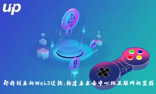 即将到来的Web3迁徙：构建未来去中心化互联网的蓝图