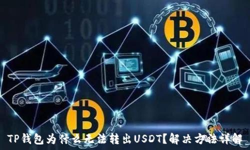   
TP钱包为什么无法转出USDT？解决方法详解