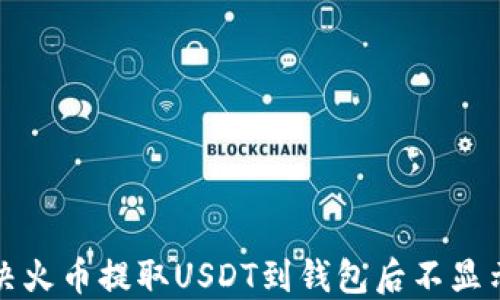 
如何解决火币提取USDT到钱包后不显示的问题