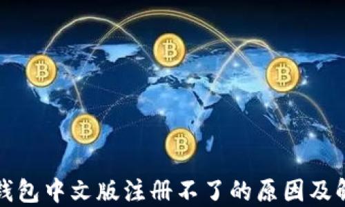 
比特币钱包中文版注册不了的原因及解决方案