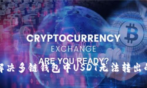 如何解决多链钱包中USDT无法转出的难题