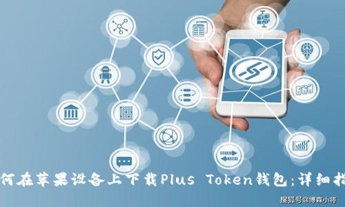 如何在苹果设备上下载Plus Token钱包：详细指南