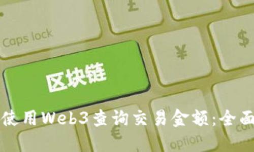 如何使用Web3查询交易金额：全面指南