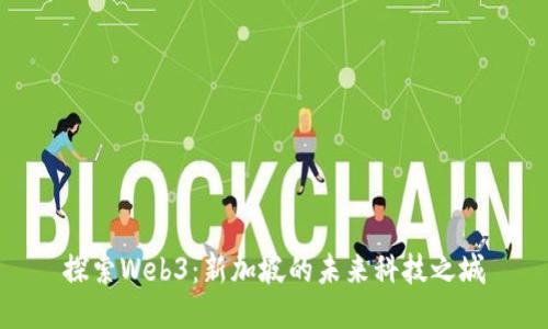 探索Web3：新加坡的未来科技之城