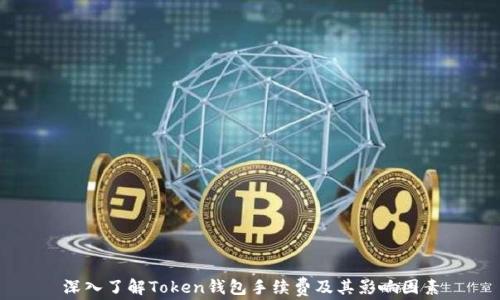 
深入了解Token钱包手续费及其影响因素