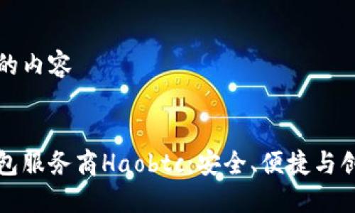 以下为您所需的内容


国内比特币钱包服务商Haobtc：安全、便捷与创新的完美结合