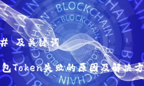 ## 及关键词

钱包Token失败的原因及解决方案