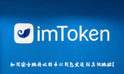 如何安全地将比特币从钱包发送到其他地址？