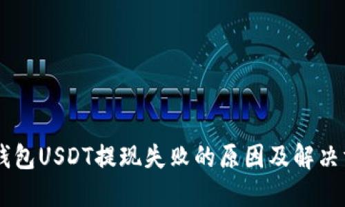 IM钱包USDT提现失败的原因及解决方案