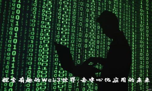 探索有趣的Web3世界：去中心化应用的未来