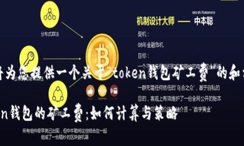 在这里，我们将为您提供一个关于“token钱包矿工费”的和相关内容大纲。

深入了解Token钱包的矿工费：如何计算与策略
