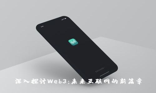 深入探讨Web3：未来互联网的新篇章