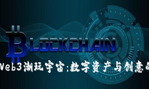 揭秘Web3潮玩宇宙：数字资产与创意的未来