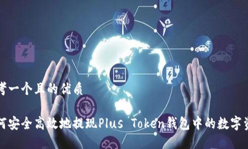 思考一个且的优质

如何安全高效地提现Plus Token钱包中的数字资产