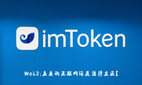 Web3：未来的互联网还是法律灰区？