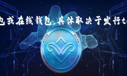 当然可以，“token”通常是指在区块链上发行的数字资产，可以存储在各种类型的数字钱包中。这些钱包可以是硬件钱包、软件钱包或在线钱包，具体取决于发行token的区块链平台和钱包的兼容性。以下是关于token存储在钱包中的一些关键点和主题，帮助您理解token存储的概念和实践。

### 
如何安全地将Token存储在数字钱包中
