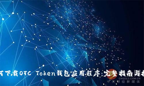 如何下载OTC Token钱包应用程序：完整指南与技巧