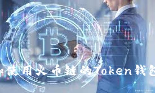 如何选择和使用火币链的Token钱包：全面指南