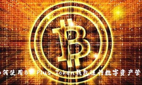 如何使用BT Plus Token钱包进行数字资产管理
