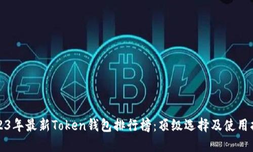 2023年最新Token钱包排行榜：顶级选择及使用指南