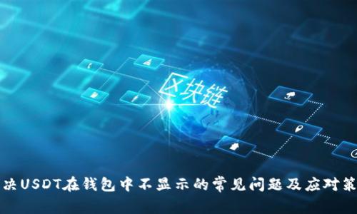 解决USDT在钱包中不显示的常见问题及应对策略