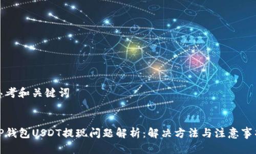 思考和关键词

  
TP钱包USDT提现问题解析：解决方法与注意事项
