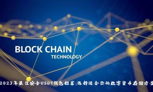 2023年最佳安全USDT钱包推荐：选择适合你的数字货币存储方案