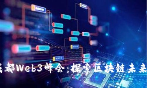 2023年成都Web3峰会：探索区块链未来的新机遇