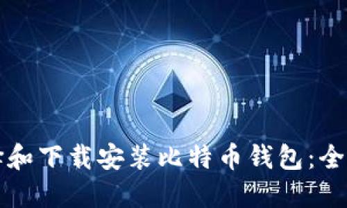 如何选择和下载安装比特币钱包：全方位指南