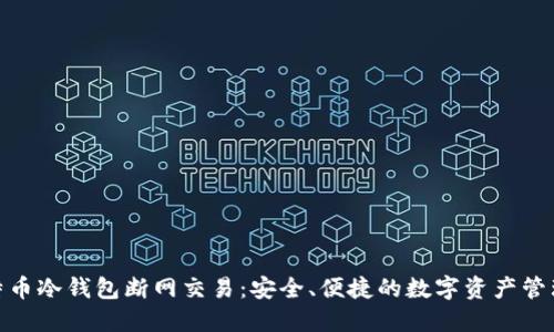 : 比特币冷钱包断网交易：安全、便捷的数字资产管理方案