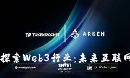 ### 探索Web3行业：未来互联网的蓝图