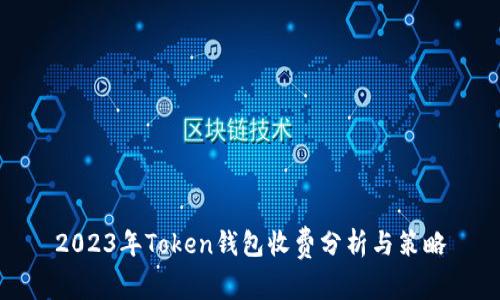 2023年Token钱包收费分析与策略