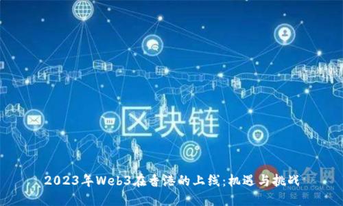 2023年Web3在香港的上线：机遇与挑战