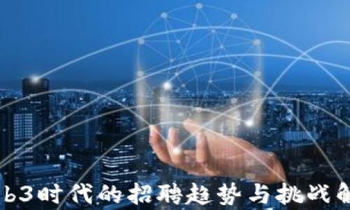
Web3时代的招聘趋势与挑战解析