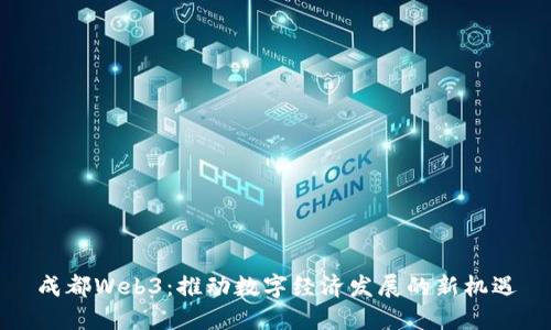 成都Web3：推动数字经济发展的新机遇