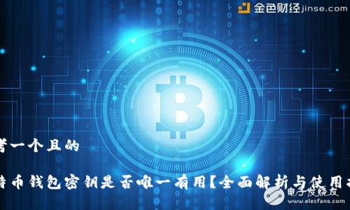 思考一个且的

比特币钱包密钥是否唯一有用？全面解析与使用指南