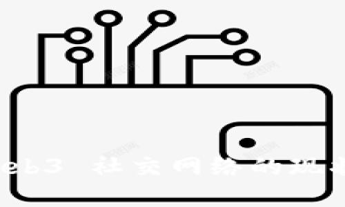 深入探讨 Web3 社交网络的现状与未来发展