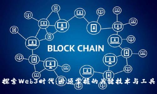 探索Web3时代：必须掌握的关键技术与工具
