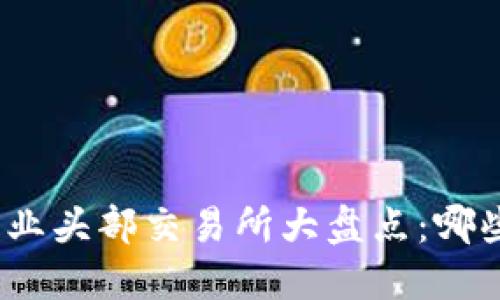 2023年Web3行业头部交易所大盘点：哪些平台值得关注？