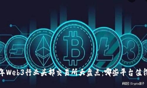 2023年Web3行业头部交易所大盘点：哪些平台值得关注？