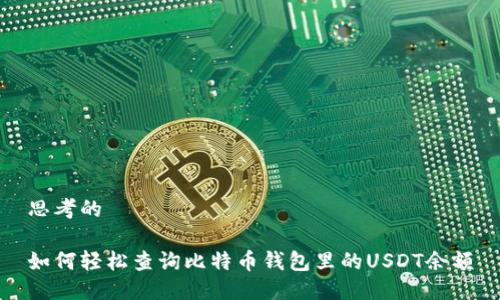 思考的

如何轻松查询比特币钱包里的USDT余额