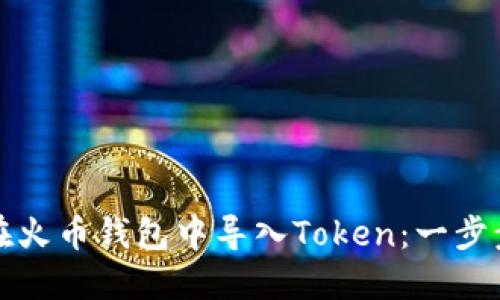 如何在火币钱包中导入Token：一步步指南