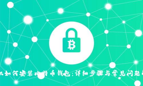 手机如何安装比特币钱包：详细步骤与常见问题解答